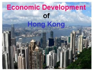 Economic Development of Hong Kong Hong Kong in
