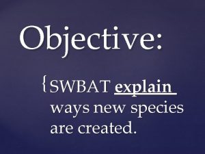 Objective SWBAT explain ways new species are created