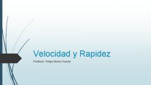 Velocidad y Rapidez Profesor Felipe Bravo Huerta Cul