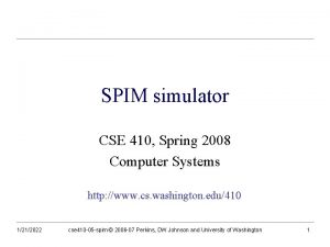 SPIM simulator CSE 410 Spring 2008 Computer Systems