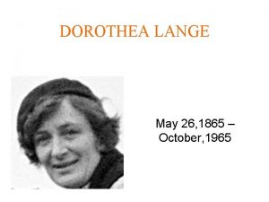 DOROTHEA LANGE May 26 1865 October 1965 BIO