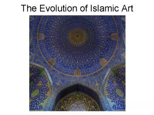 The Evolution of Islamic Art 1 The Early