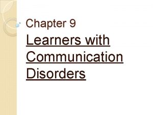 Chapter 9 Learners with Communication Disorders When thinking