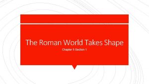 The Roman World Takes Shape Chapter 5 Section