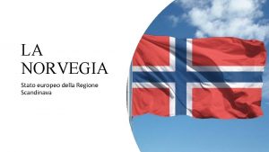 LA NORVEGIA Stato europeo della Regione Scandinava Posizione