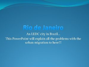 Rio de Janeiro An LEDC city in Brazil