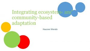 Integrating ecosystem and communitybased adaptation Hausner Wendo Adaptation