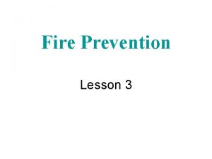 Fire Prevention Lesson 3 Learning Objectives Explain significance