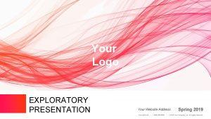 Your Logo EXPLORATORY PRESENTATION Your Website Address Your