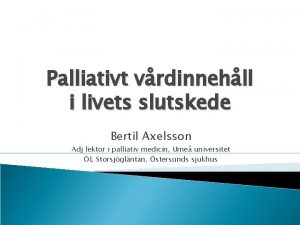 Palliativt vrdinnehll i livets slutskede Bertil Axelsson Adj