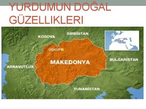 YURDUMUN DOAL GZELLIKLERI K Makedonya Cumhuriyetinin haritasnda doal