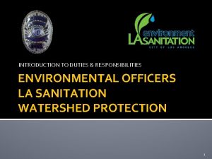 INTRODUCTION TO DUTIES RESPONSIBILITIES ENVIRONMENTAL OFFICERS LA SANITATION