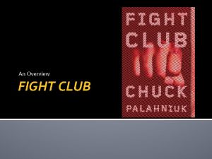 An Overview FIGHT CLUB Background Written by Chuck