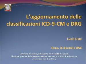 Laggiornamento delle classificazioni ICD9 CM e DRG Lucia