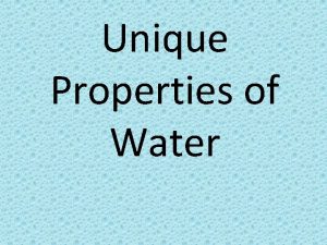 Unique Properties of Water Properties of Water What