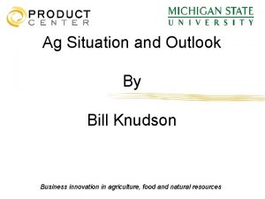 Ag Situation and Outlook By Bill Knudson Business