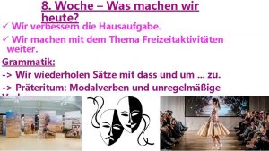 8 Woche Was machen wir heute Wir verbessern