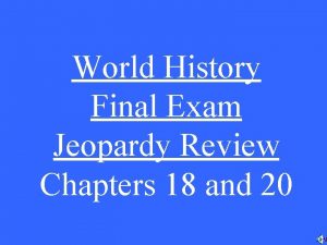 World History Final Exam Jeopardy Review Chapters 18
