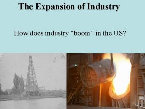 The Expansion of Industry How does industry boom