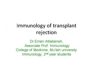 Immunology of transplant rejection Dr Eman Albataineh Associate