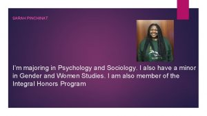 SARAH PINCHINAT Im majoring in Psychology and Sociology