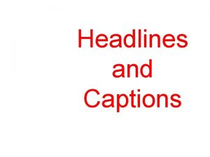 Headlines and Captions verbalvisual connection Headlines Unify Photos