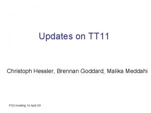 Updates on TT 11 Christoph Hessler Brennan Goddard