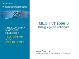 MESH Chapter 6 Disaggregation techniques Mojca Suvorov Statistical