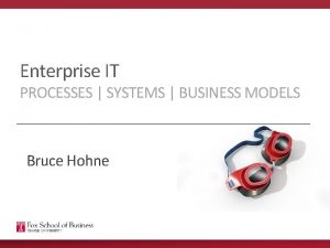 Enterprise IT PROCESSES SYSTEMS BUSINESS MODELS Bruce Hohne