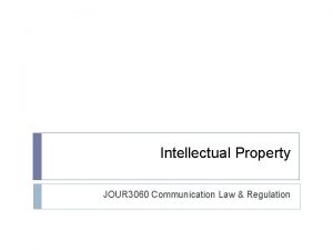 Intellectual Property JOUR 3060 Communication Law Regulation Intellectual