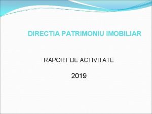 DIRECTIA PATRIMONIU IMOBILIAR RAPORT DE ACTIVITATE 2019 Denumire