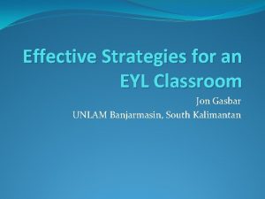 Effective Strategies for an EYL Classroom Jon Gasbar