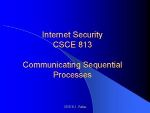 Internet Security CSCE 813 Communicating Sequential Processes CSCE