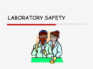 LABORATORY SAFETY General Laboratory Rules o o o