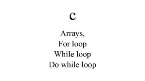 c Arrays For loop While loop Do while