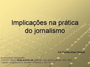 Implicaes na prtica do jornalismo Por Pyscilla Alves