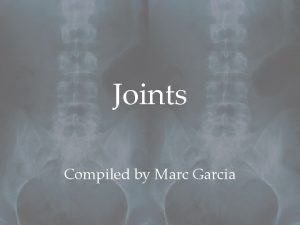 Joints Compiled by Marc Garcia Classification Joints can