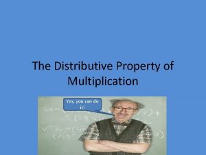 The Distributive Property of Multiplication Yes you can