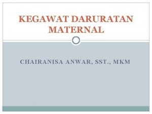 KEGAWAT DARURATAN MATERNAL CHAIRANISA ANWAR SST MKM Definisi