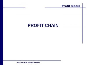 Profit Chain PROFIT CHAIN INNOVATION MANAGEMENT Profit Chain