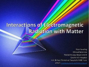 Interactions of Electromagnetic Radiation with Matter Nick Harding