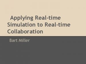 Applying Realtime Simulation to Realtime Collaboration Bart Miller