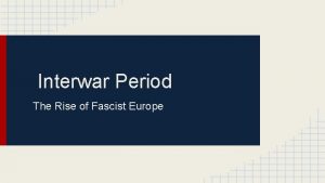 Interwar Period The Rise of Fascist Europe US