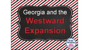 Georgia and the Westward Expansion Brain Wrinkles University