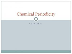 Chemical Periodicity CHAPTER 14 Classification of the Elements