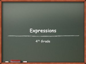 Expressions 4 th Grade Expressions An expression has