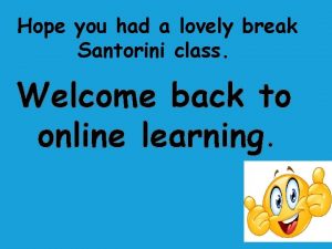 Hope you had a lovely break Santorini class