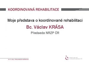 Moje pedstava o koordinovan rehabilitaci Bc Vclav KRSA