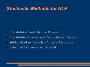 Stochastic Methods for NLP Probabilistic ContextFree Parsers Probabilistic
