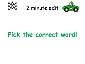 2 minute edit Pick the correct word Rate